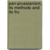 Pan-Prussianism, Its Methods And Its Fru by Charles William Super