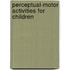 Perceptual-Motor Activities For Children