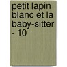Petit Lapin Blanc Et La Baby-Sitter - 10 by Fabienne Boisnard