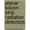Planar Silicon Strip Radiation Detectors door Thomas Bergauer