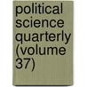 Political Science Quarterly (Volume 37) door Academy Of Political Science