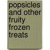 Popsicles and Other Fruity Frozen Treats door Sunil Vijayakar