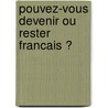 Pouvez-Vous Devenir Ou Rester Francais ? by Jacques Marseille