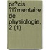Pr?Cis ?L?Mentaire De Physiologie, 2 (1)
