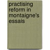 Practising Reform In Montaigne's  Essais by Dorothea Heitsch