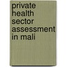 Private Health Sector Assessment In Mali by The World Bank