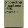 Proceedings in Parliament 1625, Volume 1 by Unknown