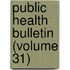 Public Health Bulletin (Volume 31)
