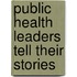 Public Health Leaders Tell Their Stories