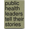 Public Health Leaders Tell Their Stories door Southward Et Al