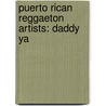 Puerto Rican Reggaeton Artists: Daddy Ya door Source Wikipedia