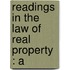 Readings In The Law Of Real Property : A