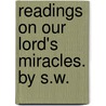 Readings On Our Lord's Miracles. By S.W. door S. W