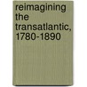 Reimagining The Transatlantic, 1780-1890 door Joselyn M. Almeida