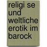 Religi Se Und Weltliche Erotik Im Barock door Katharina Petzi