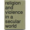 Religion And Violence In A Secular World by Clayton Crockett