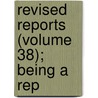 Revised Reports (Volume 38); Being A Rep door Robert Campbell