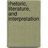 Rhetoric, Literature, And Interpretation door Harry R. Garvin