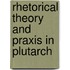 Rhetorical Theory And Praxis In Plutarch
