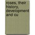 Roses, Their History, Development And Cu