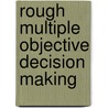 Rough Multiple Objective Decision Making by Zhimiao Tao