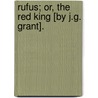 Rufus; Or, The Red King [By J.G. Grant]. door James Gregor Grant