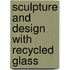 Sculpture And Design With Recycled Glass