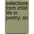 Selections From Child Life In Poetry; An