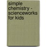 Simple Chemistry - Scienceworks for Kids by Rose Farinelli