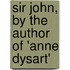Sir John, By The Author Of 'Anne Dysart'