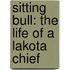 Sitting Bull: The Life Of A Lakota Chief
