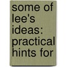 Some Of Lee's Ideas: Practical Hints For door J. Henry Lee
