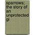 Sparrows; The Story Of An Unprotected Gi