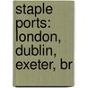 Staple Ports: London, Dublin, Exeter, Br door Source Wikipedia
