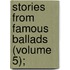 Stories From Famous Ballads (Volume 5);
