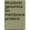 Structural Genomics on Membrane Protiens door Kenneth H. Lundstrom