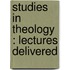 Studies In Theology : Lectures Delivered
