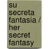 Su secreta fantasia / Her Secret Fantasy