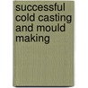 Successful Cold Casting And Mould Making door Robert Spenik