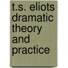 T.S. Eliots Dramatic Theory And Practice door Smith Carol H