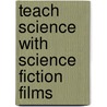 Teach Science With Science Fiction Films door Terence W. Cavanaugh