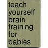 Teach Yourself Brain Training For Babies by Fergus Lowe