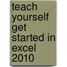 Teach Yourself Get Started in Excel 2010 door Moira Stephen
