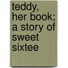 Teddy, Her Book; A Story Of Sweet Sixtee door Percy Macquoid