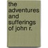 The Adventures And Sufferings Of John R.
