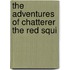 The Adventures Of Chatterer The Red Squi