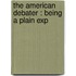 The American Debater : Being A Plain Exp