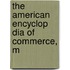 The American Encyclop Dia Of Commerce, M