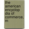 The American Encyclop Dia Of Commerce, M door Leo De Colange