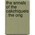 The Annals Of The Cakchiquels : The Orig